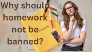 Why should homework not be banned?